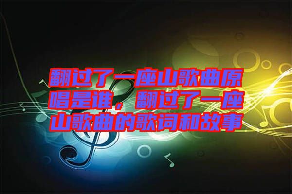 翻過(guò)了一座山歌曲原唱是誰(shuí)，翻過(guò)了一座山歌曲的歌詞和故事