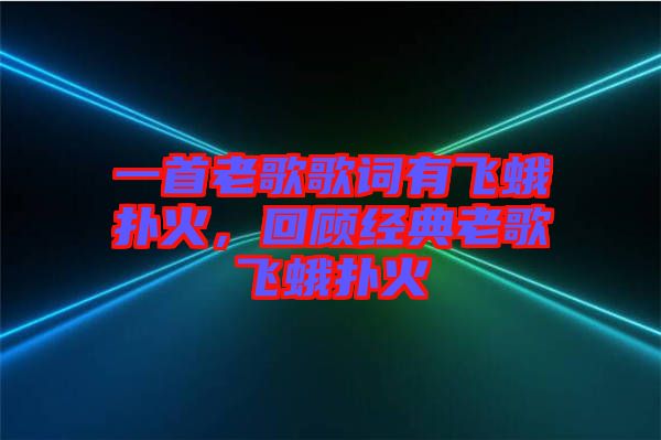 一首老歌歌詞有飛蛾撲火，回顧經(jīng)典老歌飛蛾撲火