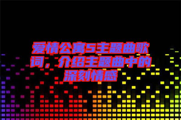 愛(ài)情公寓5主題曲歌詞，介紹主題曲中的深刻情感