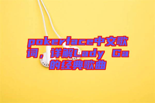 pokerface中文歌詞，詳解Lady Ga的經(jīng)典歌曲