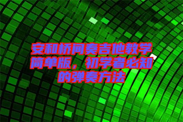 安和橋間奏吉他教學(xué)簡單版，初學(xué)者必知的彈奏方法