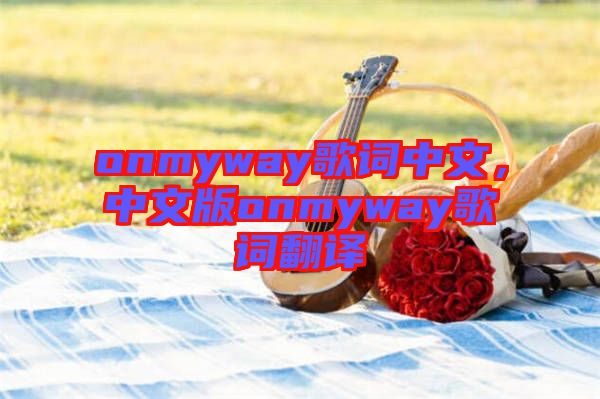 onmyway歌詞中文，中文版onmyway歌詞翻譯