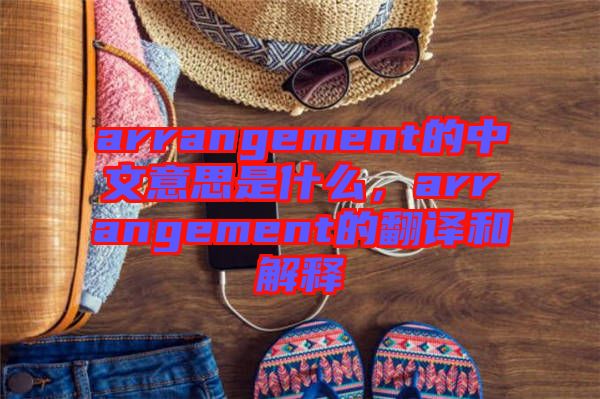 arrangement的中文意思是什么，arrangement的翻譯和解釋