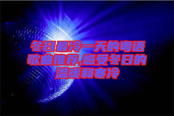 冬日最冷一天的粵語(yǔ)歌曲推薦,感受冬日的溫暖和寒冷