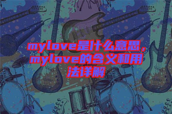 mylove是什么意思，mylove的含義和用法詳解