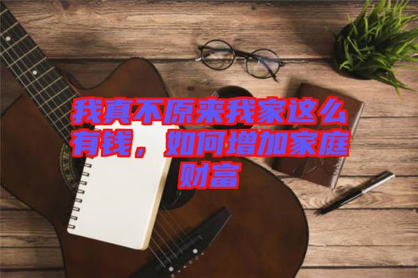 我真不原來我家這么有錢，如何增加家庭財(cái)富