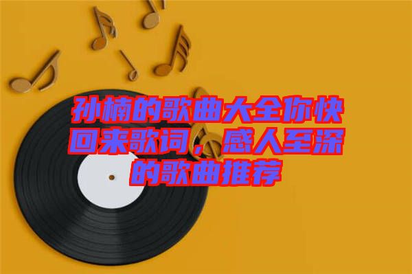 孫楠的歌曲大全你快回來歌詞，感人至深的歌曲推薦