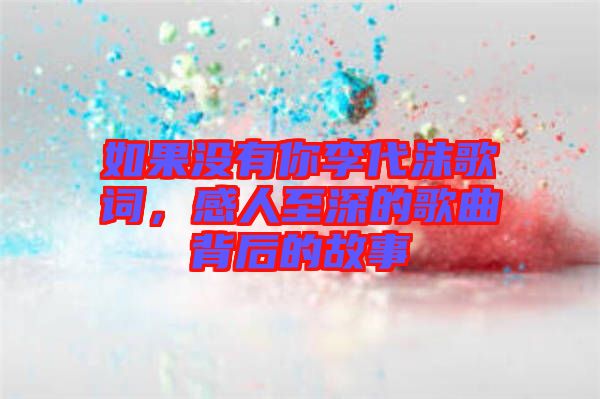 如果沒有你李代沫歌詞，感人至深的歌曲背后的故事