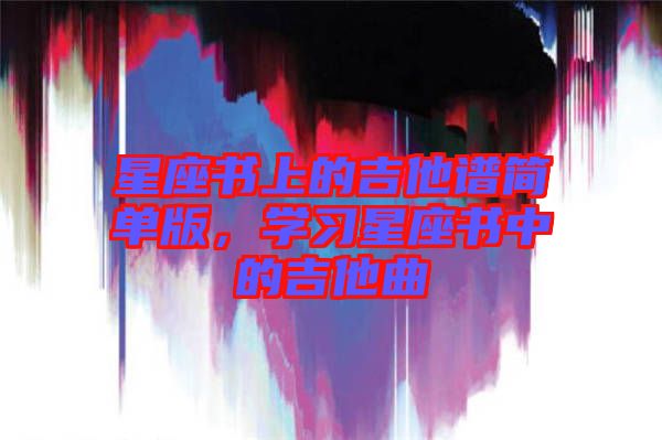 星座書上的吉他譜簡單版，學(xué)習(xí)星座書中的吉他曲