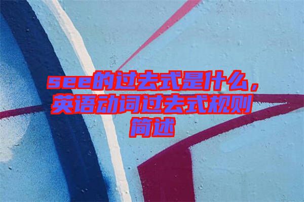 see的過去式是什么，英語動詞過去式規(guī)則簡述