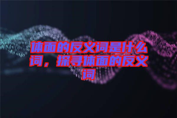 體面的反義詞是什么詞，探尋體面的反義詞