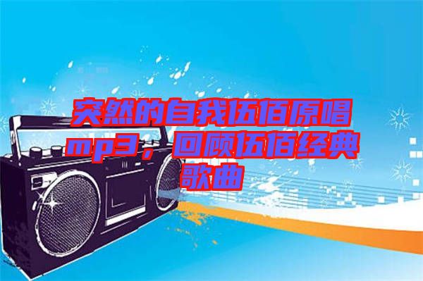 突然的自我伍佰原唱mp3，回顧伍佰經(jīng)典歌曲