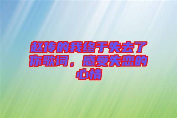 趙傳的我終于失去了你歌詞，感受失戀的心情