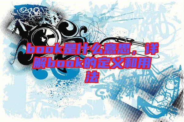 book是什么意思，詳解book的定義和用法