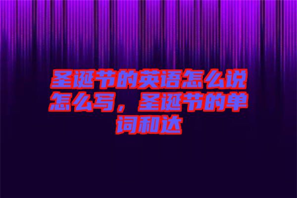 圣誕節(jié)的英語(yǔ)怎么說(shuō)怎么寫(xiě)，圣誕節(jié)的單詞和達(dá)