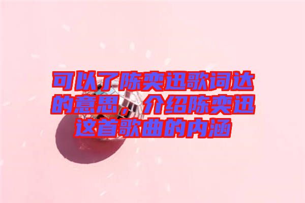 可以了陳奕迅歌詞達的意思，介紹陳奕迅這首歌曲的內涵