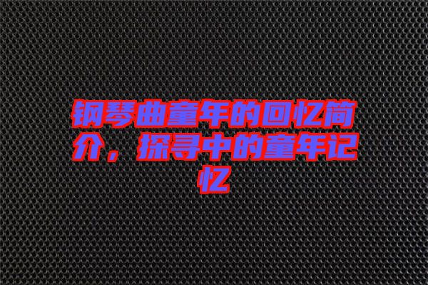 鋼琴曲童年的回憶簡介，探尋中的童年記憶