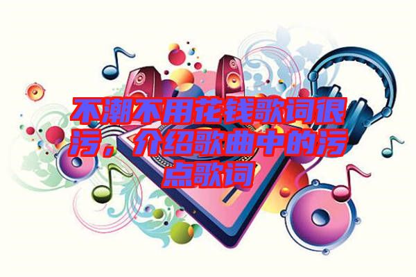 不潮不用花錢歌詞很污，介紹歌曲中的污點(diǎn)歌詞