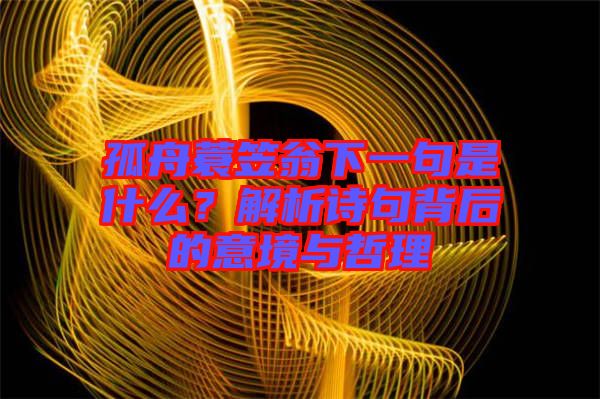 孤舟蓑笠翁下一句是什么？解析詩句背后的意境與哲理