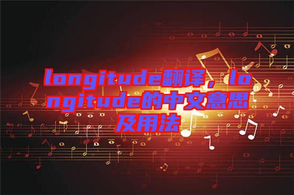 longitude翻譯，longitude的中文意思及用法