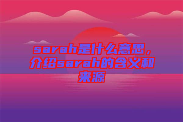 sarah是什么意思，介紹sarah的含義和來(lái)源