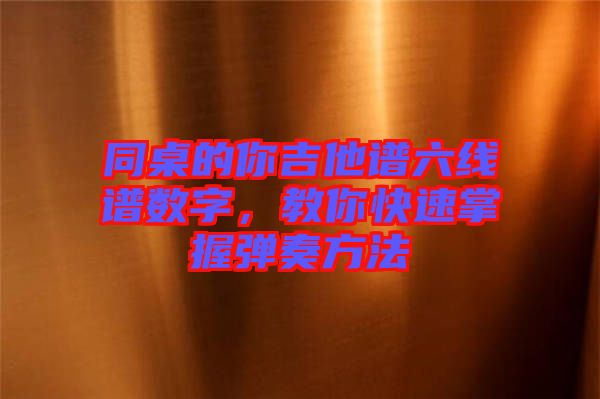 同桌的你吉他譜六線譜數(shù)字，教你快速掌握彈奏方法