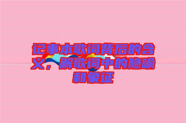 記事本歌詞背后的含義，解歌詞中的隱喻和象征