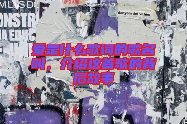 愛是什么歌詞的歌名叫，介紹這首歌的背后故事