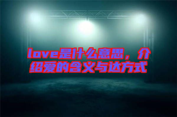 love是什么意思，介紹愛的含義與達(dá)方式