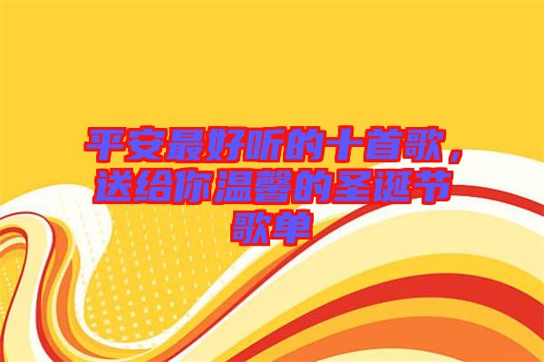 平安最好聽的十首歌，送給你溫馨的圣誕節(jié)歌單