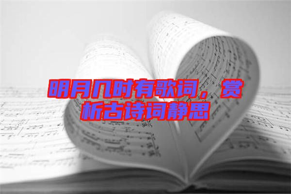 明月幾時有歌詞，賞析古詩詞靜思