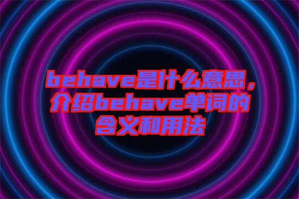 behave是什么意思，介紹behave單詞的含義和用法