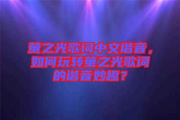 螢之光歌詞中文諧音，如何玩轉(zhuǎn)螢之光歌詞的諧音妙趣？