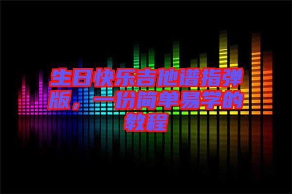 生日快樂吉他譜指彈版，一份簡單易學的教程