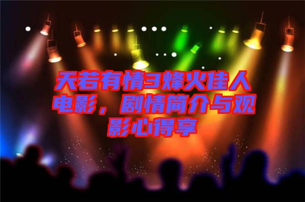 天若有情3烽火佳人電影，劇情簡介與觀影心得享