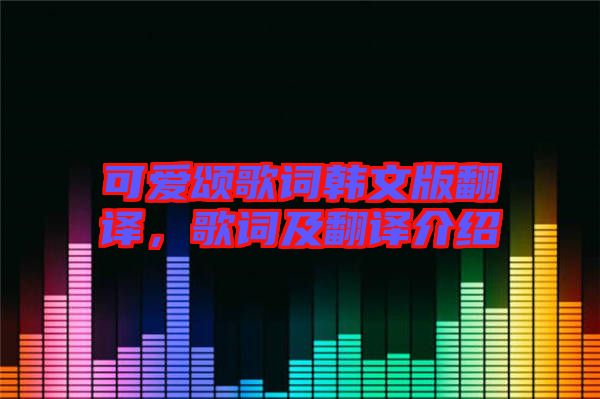 可愛頌歌詞韓文版翻譯，歌詞及翻譯介紹