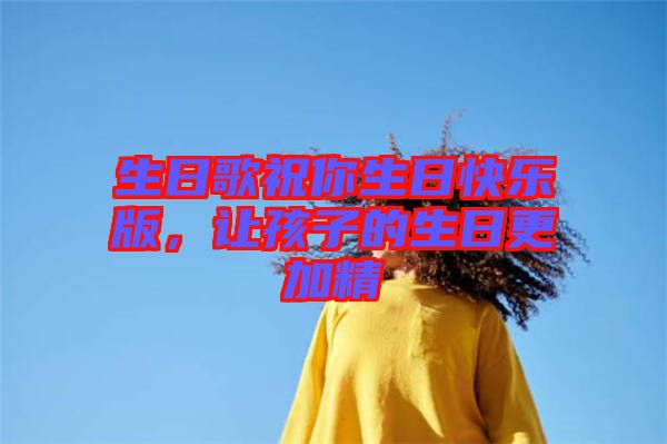 生日歌祝你生日快樂(lè)版，讓孩子的生日更加精