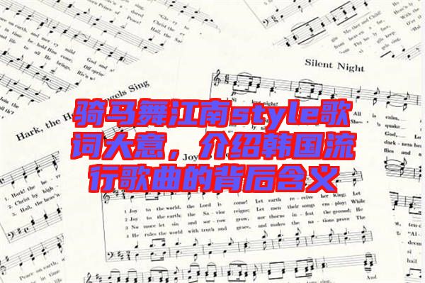 騎馬舞江南style歌詞大意，介紹韓國(guó)流行歌曲的背后含義