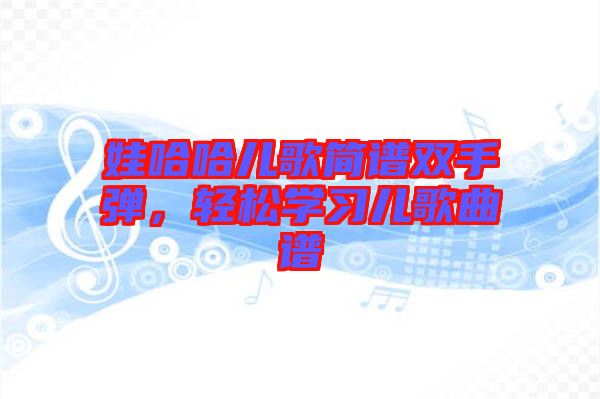 娃哈哈兒歌簡譜雙手彈，輕松學(xué)習(xí)兒歌曲譜