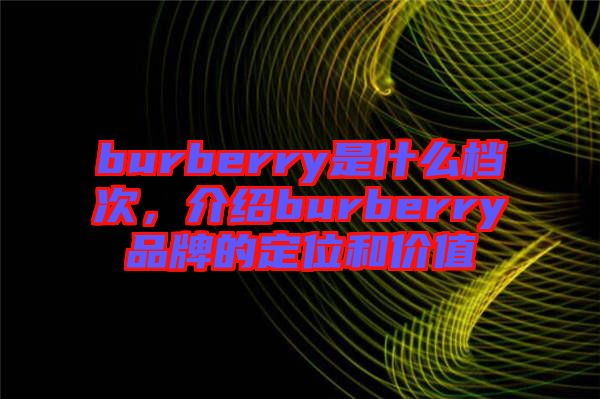 burberry是什么檔次，介紹burberry品牌的定位和價值