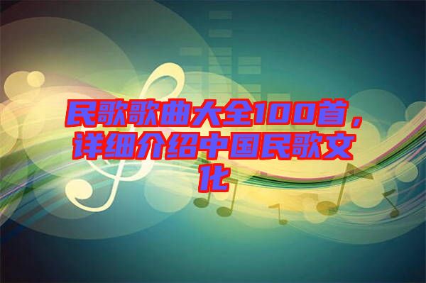 民歌歌曲大全100首，詳細(xì)介紹中國民歌文化