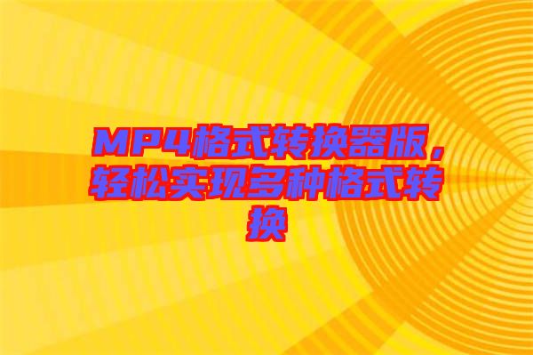 MP4格式轉(zhuǎn)換器版，輕松實(shí)現(xiàn)多種格式轉(zhuǎn)換