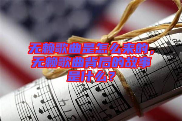 無賴歌曲是怎么來的，無賴歌曲背后的故事是什么？