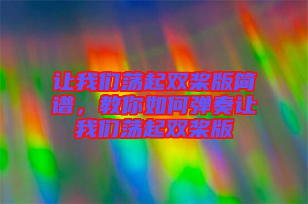 讓我們蕩起雙槳版簡譜，教你如何彈奏讓我們蕩起雙槳版