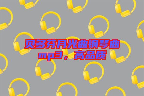 貝多芬月光曲鋼琴曲mp3，高品質(zhì)