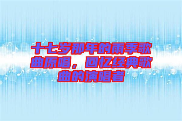 十七歲那年的雨季歌曲原唱，回憶經(jīng)典歌曲的演唱者