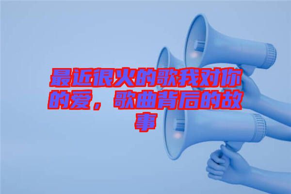 最近很火的歌我對你的愛，歌曲背后的故事