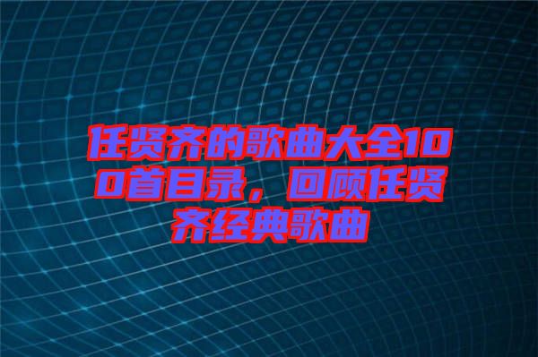 任賢齊的歌曲大全100首目錄，回顧任賢齊經(jīng)典歌曲