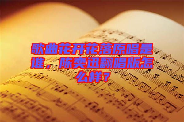 歌曲花開花落原唱是誰，陳奕迅翻唱版怎么樣？