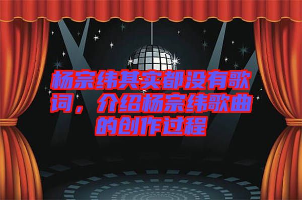 楊宗緯其實都沒有歌詞，介紹楊宗緯歌曲的創(chuàng)作過程